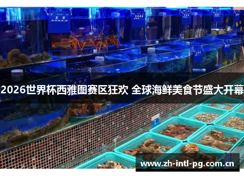 2026世界杯西雅图赛区狂欢 全球海鲜美食节盛大开幕 2026世界杯西雅图赛区狂欢 全球海鲜美食节盛大开幕