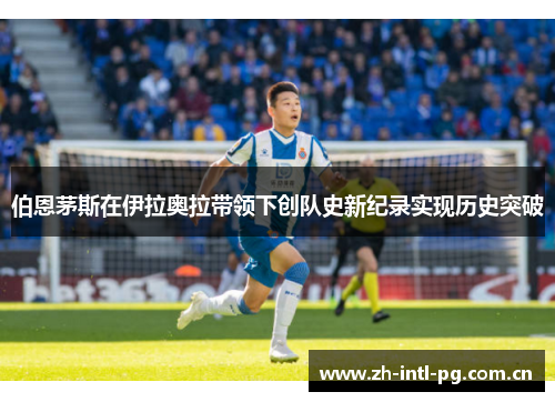 伯恩茅斯在伊拉奥拉带领下创队史新纪录实现历史突破 伯恩茅斯在伊拉奥拉带领下创队史新纪录实现历史突破