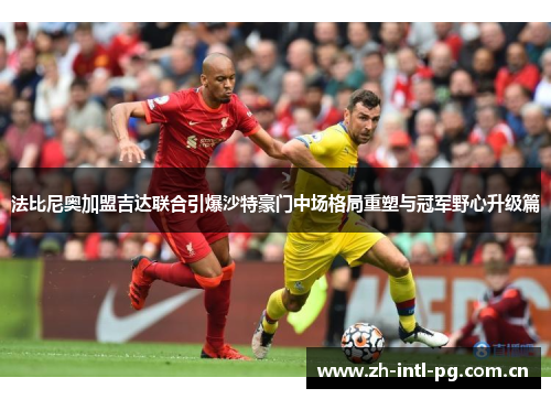 法比尼奥加盟吉达联合引爆沙特豪门中场格局重塑与冠军野心升级篇 法比尼奥加盟吉达联合引爆沙特豪门中场格局重塑与冠军野心升级篇
